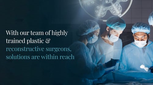 With our team of highly trained plastic & reconstructive surgeons, solutions are within reach.