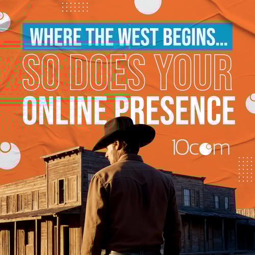 10com digital marketing image with cowboy outside a western storefront. Caption reads: Where the West Begins, So Does Your Online Presence.