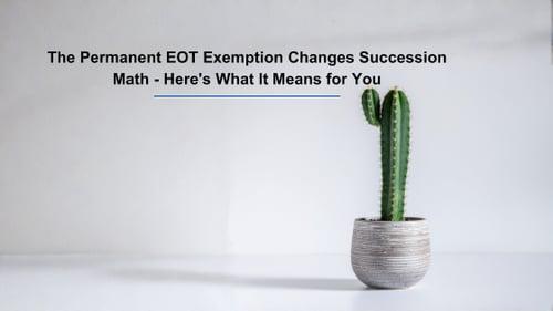 Minimalist image of a cactus with a grey backdrop and text reading "The Permanent EOT Exemption Changes Succession Math - Here's What It Means for You"