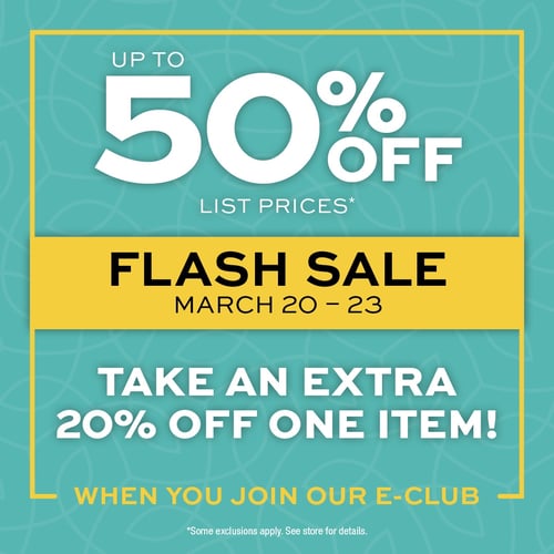 Flash Sale March 20-23 - Up to 50% off List Prices - Take an Extra 20% off one item when you join the eclub!