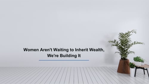 minimalist image with plant and text that read: "Women Aren't Waiting to Inherit Wealth - We're Building It"